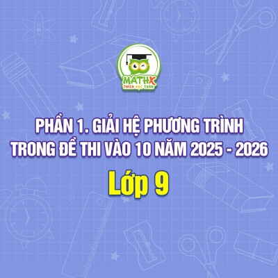 PHẦN 1. GIẢI HỆ PHƯƠNG TRÌNH TRONG ĐỀ THI VÀO 10 NĂM 2025 - 2026