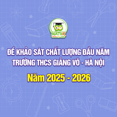 ĐỀ KHẢO SÁT CHẤT LƯỢNG ĐẦU NĂM TRƯỜNG THCS GIẢNG VÕ - HÀ NỘI NĂM 2025 - 2026