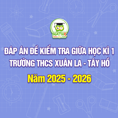 ĐÁP ÁN ĐỀ KIỂM TRA GIỮA HỌC KÌ 1 - TRƯỜNG THCS XUÂN LA - TÂY HỒ NĂM 2025 - 2026
