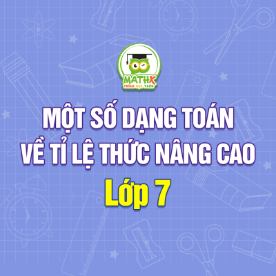 MỘT SỐ DẠNG TOÁN VỀ TỈ LỆ THỨC NÂNG CAO