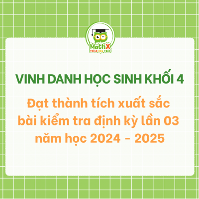 VINH DANH HỌC SINH KHỐI 4 ĐẠT THÀNH TÍCH XUẤT SẮC BÀI KIỂM TRA ĐỊNH KÌ LẦN 03 NĂM HỌC 2024-2025