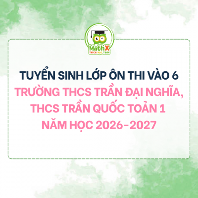 TUYỂN SINH LỚP ÔN THI VÀO LỚP 6 TRƯỜNG THCS TRẦN ĐẠI NGHĨA 2026 - 2027