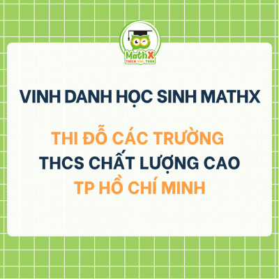VINH DANH HỌC SINH MATHX THI ĐỖ CÁC TRƯỜNG THCS CHẤT LƯỢNG CAO TP HỒ CHÍ MINH