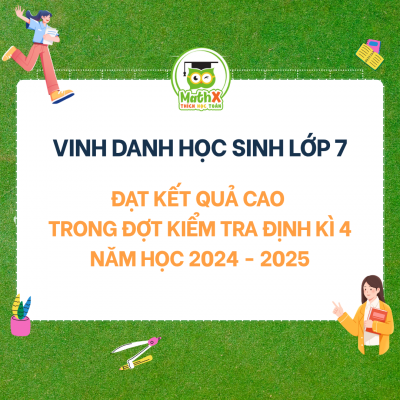 VINH DANH HỌC SINH LỚP 7 ĐẠT KẾT QUẢ CAO TRONG ĐỢT KIỂM TRA ĐỊNH KÌ 4 NĂM HỌC 2024 - 2025