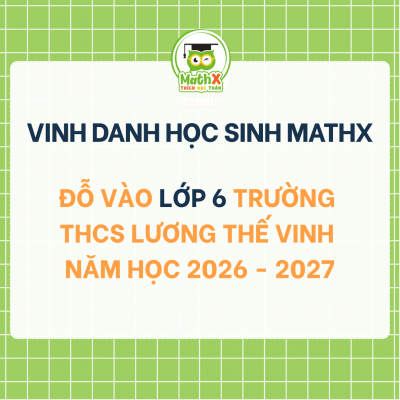 VINH DANH HỌC SINH ĐỖ VÀO LỚP 6 TRƯỜNG THCS LƯƠNG THẾ VINH NĂM HỌC 2026 - 2027
