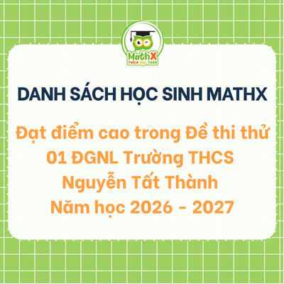 Danh sách học sinh đạt điểm cao trong đề thi thử ĐGNL vào 6 trường THCS Nguyễn Tất Thành (2026 - 2027) - Đề 01