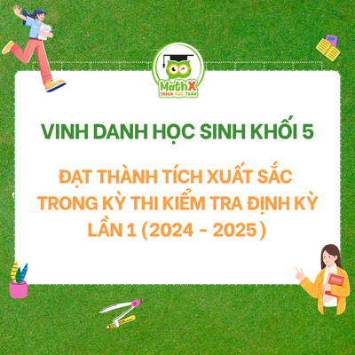 VINH DANH HỌC SINH ĐẠT THÀNH TÍCH XUẤT SẮC KHỐI 5 TRONG BÀI KIỂM TRA ĐỊNH KÌ ĐỢT 1 NĂM HỌC 2024 - 2025