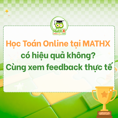 Học Toán Online tại MATHX có hiệu quả không? Cùng xem feedback thực tế