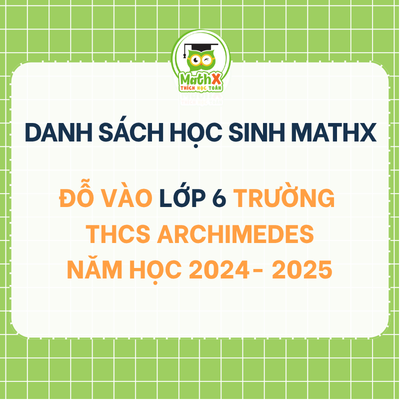 TỔNG HỢP DANH SÁCH HỌC SINH KHOÁ 2024-2025 ĐỖ VÀO LỚP 6 TRƯỜNG ARCHIMEDES
