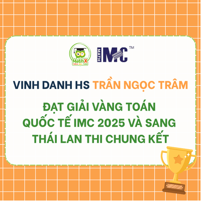 VINH DANH HỌC SINH TRẦN NGỌC TRÂM ĐÃ XUẤT SẮC ĐẠT GIẢI VÀNG TOÁN QUỐC TẾ IMC 2025 VÀ CHUẨN BỊ HÀNH TRANG SANG THÁI LAN THI CHUNG KẾT.