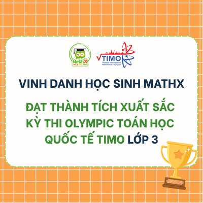 VINH DANH HỌC SINH MATHX ĐẠT THÀNH TÍCH XUẤT SẮC KỲ THI OLYMPIC TOÁN HỌC QUỐC TẾ TIMO LỚP 3