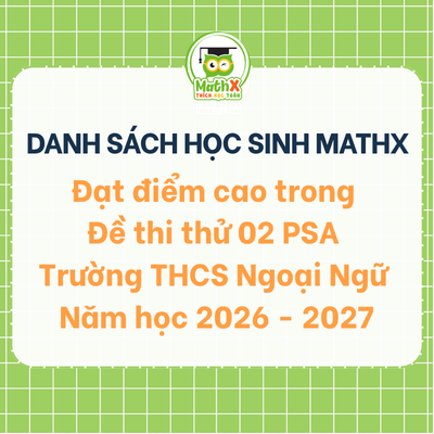 Danh sách học sinh đạt điểm cao trong Đề thi thử PSA trường THCS Ngoại Ngữ năm học 2026 - 2027 (Đề 02)