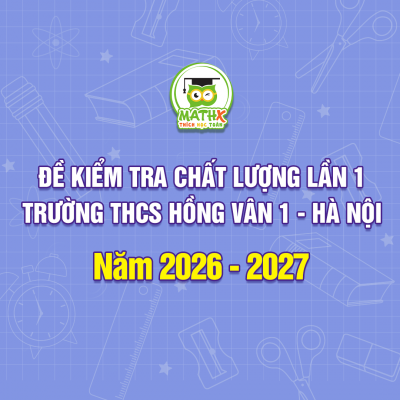 ĐỀ KIỂM TRA CHẤT LƯỢNG LẦN 1 TRƯỜNG THCS HỒNG VÂN 1 – HÀ NỘI NĂM 2026 - 2027