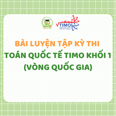 BÀI LUYỆN TẬP KỲ THI TOÁN QUỐC TẾ TIMO KHỐI 1 - VÒNG QUỐC GIA