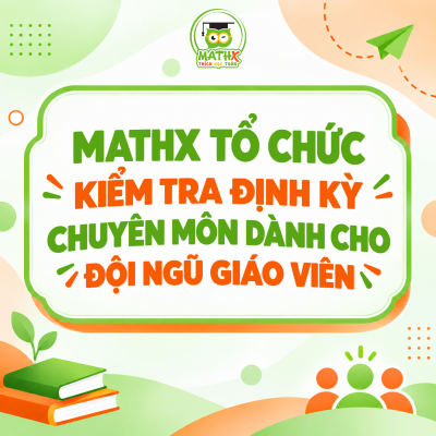 MATHX TỔ CHỨC KIỂM TRA ĐỊNH KỲ CHUYÊN MÔN DÀNH CHO ĐỘI NGŨ GIÁO VIÊN
