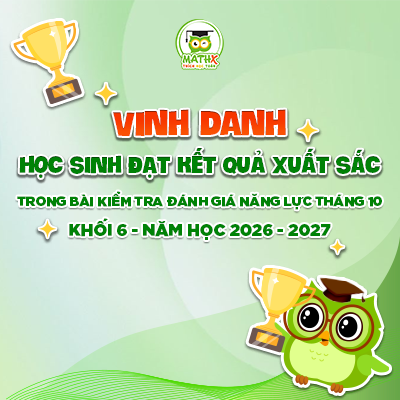 VINH DANH HỌC SINH ĐẠT KẾT QUẢ XUẤT SẮC TRONG BÀI KIỂM TRA ĐÁNH GIÁ NĂNG LỰC THÁNG 10 KHỐI 6 - NĂM HỌC 2026-2027