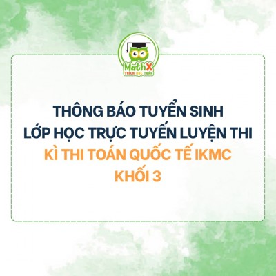 THÔNG BÁO TUYỂN SINH LỚP HỌC TRỰC TUYẾN LUYỆN THI KÌ THI TOÁN QUỐC TẾ IKMC KHỐI 3